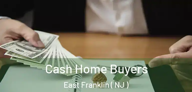  Cash Home Buyers East Franklin ( NJ )