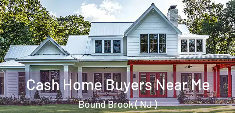  Cash Home Buyers Near Me Bound Brook ( NJ )