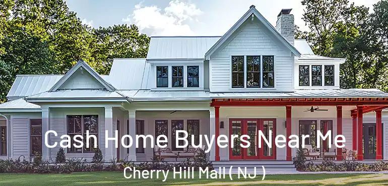  Cash Home Buyers Near Me Cherry Hill Mall ( NJ )