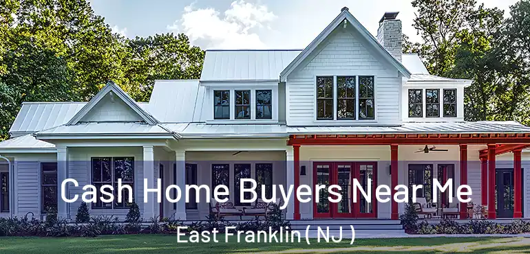  Cash Home Buyers Near Me East Franklin ( NJ )