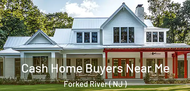  Cash Home Buyers Near Me Forked River ( NJ )