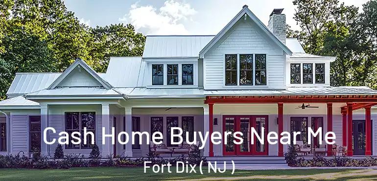 Cash Home Buyers Near Me Fort Dix ( NJ )