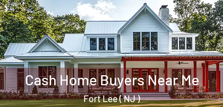  Cash Home Buyers Near Me Fort Lee ( NJ )