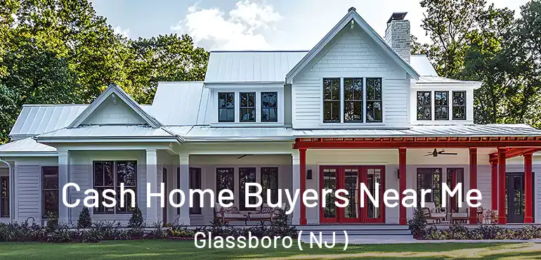  Cash Home Buyers Near Me Glassboro ( NJ )