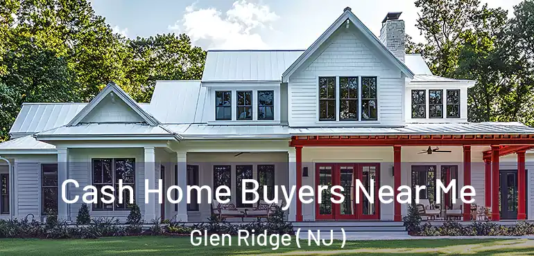  Cash Home Buyers Near Me Glen Ridge ( NJ )