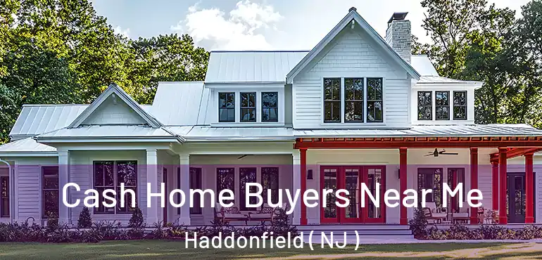  Cash Home Buyers Near Me Haddonfield ( NJ )