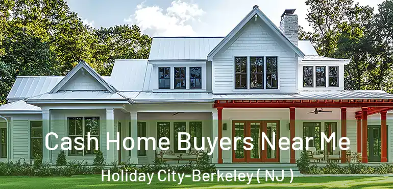  Cash Home Buyers Near Me Holiday City-Berkeley ( NJ )
