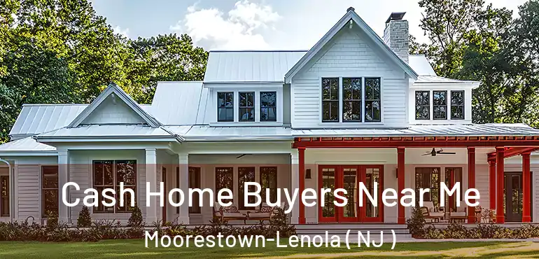  Cash Home Buyers Near Me Moorestown-Lenola ( NJ )