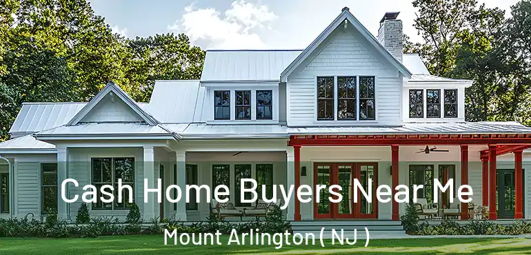  Cash Home Buyers Near Me Mount Arlington ( NJ )