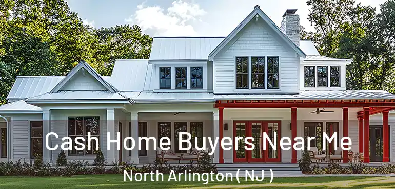  Cash Home Buyers Near Me North Arlington ( NJ )