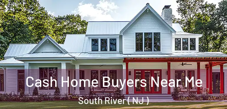  Cash Home Buyers Near Me South River ( NJ )
