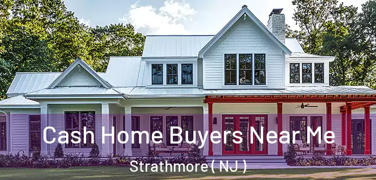  Cash Home Buyers Near Me Strathmore ( NJ )