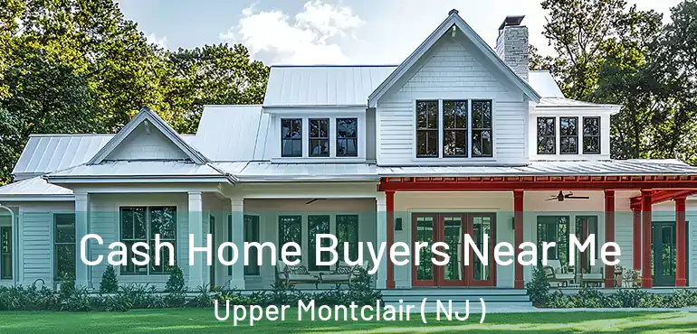  Cash Home Buyers Near Me Upper Montclair ( NJ )