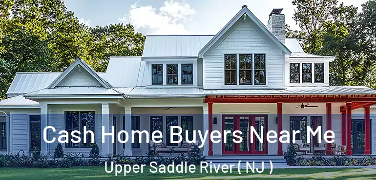  Cash Home Buyers Near Me Upper Saddle River ( NJ )
