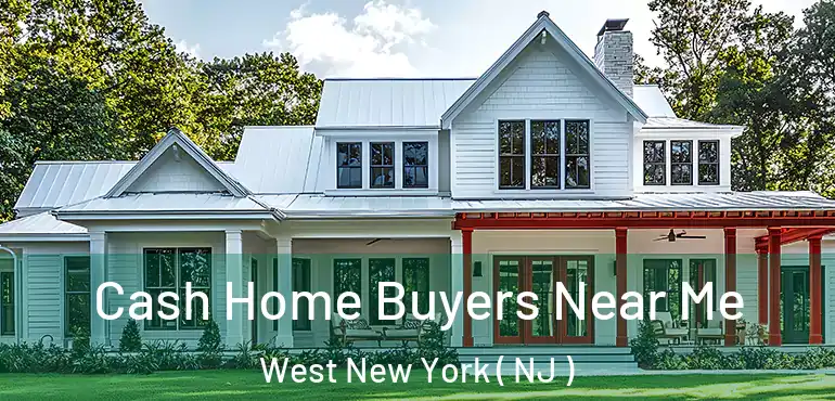  Cash Home Buyers Near Me West New York ( NJ )