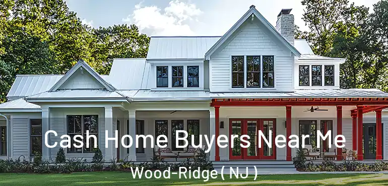  Cash Home Buyers Near Me Wood-Ridge ( NJ )