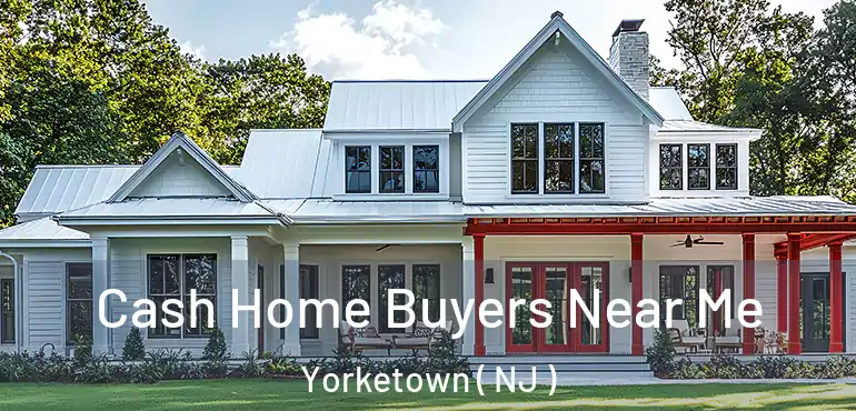  Cash Home Buyers Near Me Yorketown ( NJ )