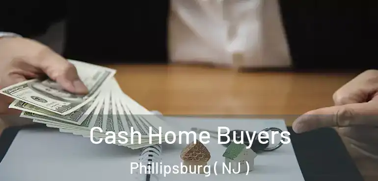  Cash Home Buyers Phillipsburg ( NJ )