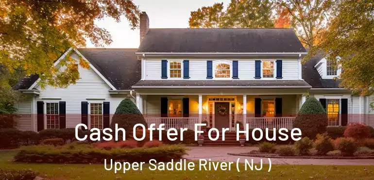  Cash Offer For House Upper Saddle River ( NJ )