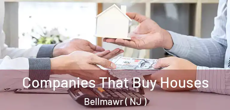  Companies That Buy Houses Bellmawr ( NJ )