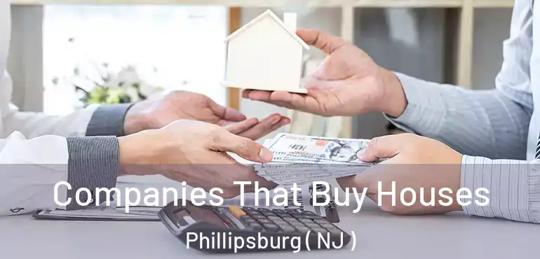  Companies That Buy Houses Phillipsburg ( NJ )