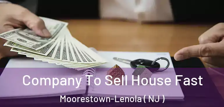  Company To Sell House Fast Moorestown-Lenola ( NJ )