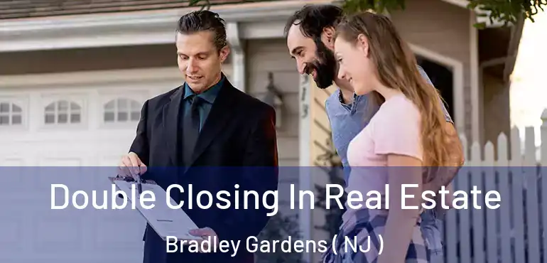 Double Closing In Real Estate Bradley Gardens ( NJ )