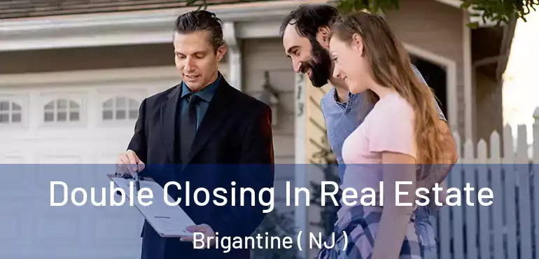  Double Closing In Real Estate Brigantine ( NJ )