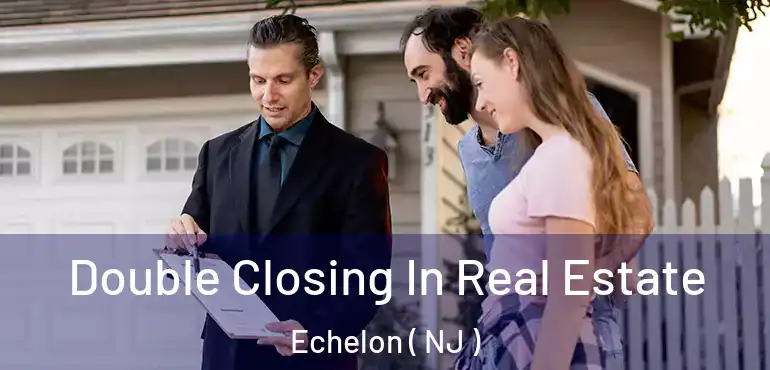  Double Closing In Real Estate Echelon ( NJ )
