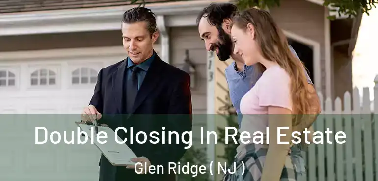  Double Closing In Real Estate Glen Ridge ( NJ )