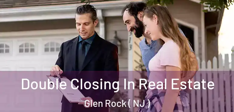  Double Closing In Real Estate Glen Rock ( NJ )