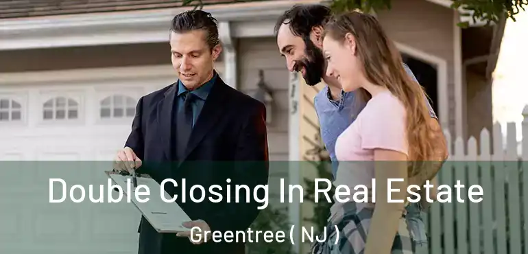 Double Closing In Real Estate Greentree ( NJ )