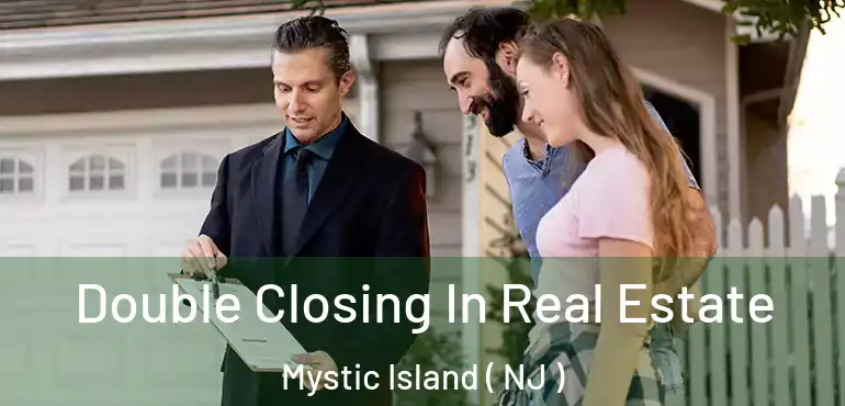  Double Closing In Real Estate Mystic Island ( NJ )