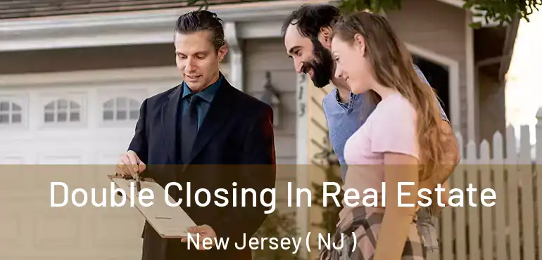  Double Closing In Real Estate New Jersey ( NJ )