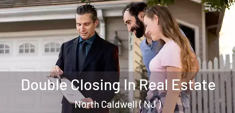  Double Closing In Real Estate North Caldwell ( NJ )