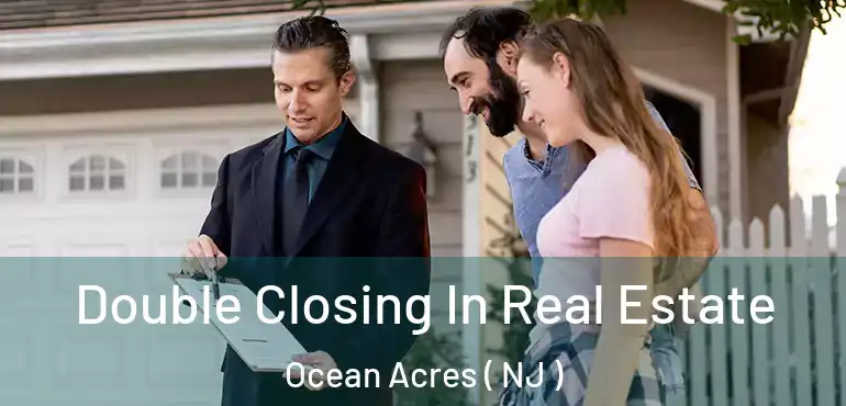  Double Closing In Real Estate Ocean Acres ( NJ )