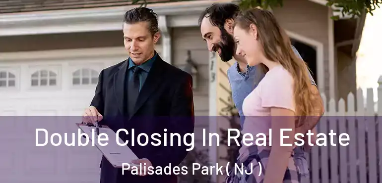  Double Closing In Real Estate Palisades Park ( NJ )