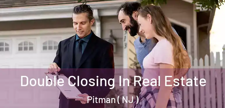  Double Closing In Real Estate Pitman ( NJ )