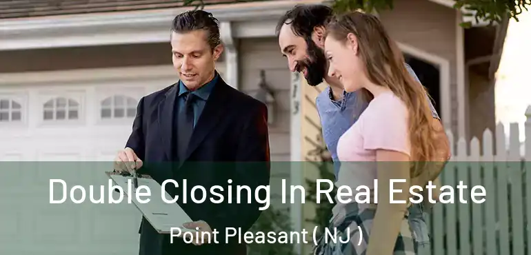  Double Closing In Real Estate Point Pleasant ( NJ )