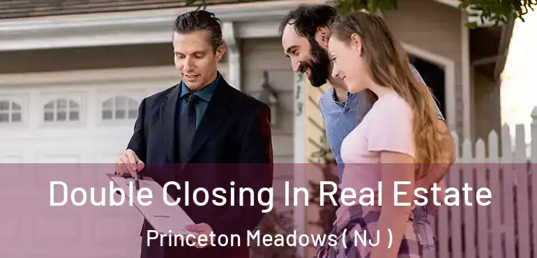 Double Closing In Real Estate Princeton Meadows ( NJ )
