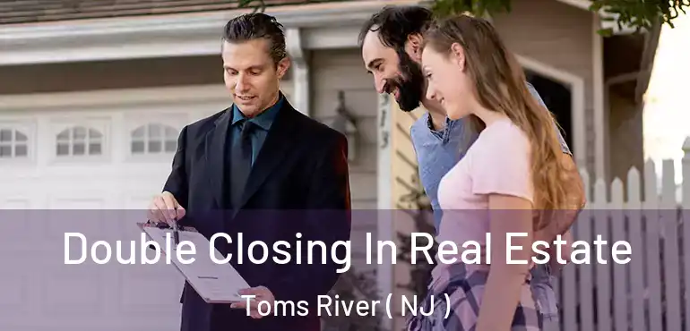  Double Closing In Real Estate Toms River ( NJ )