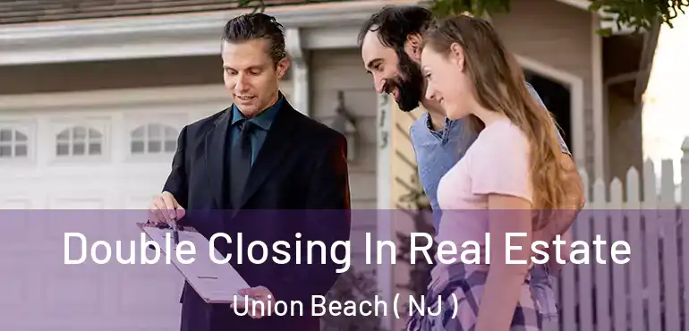  Double Closing In Real Estate Union Beach ( NJ )