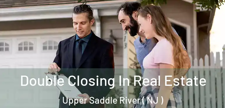  Double Closing In Real Estate Upper Saddle River ( NJ )