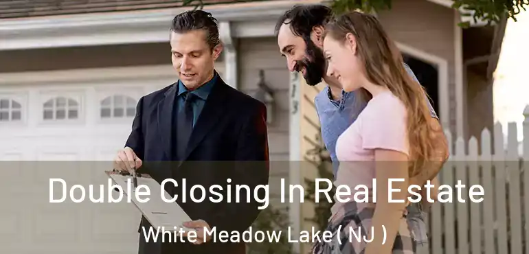  Double Closing In Real Estate White Meadow Lake ( NJ )