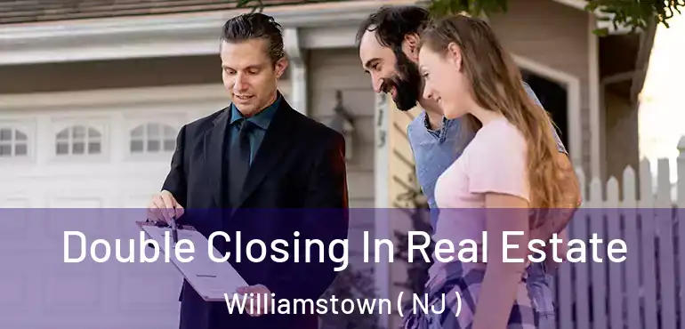  Double Closing In Real Estate Williamstown ( NJ )