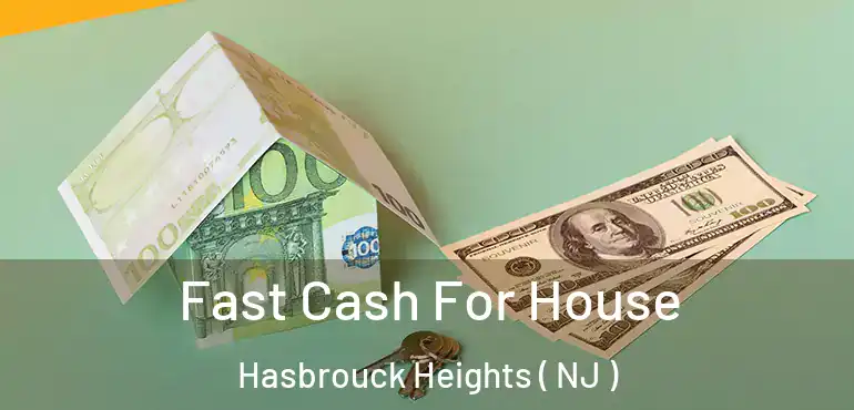  Fast Cash For House Hasbrouck Heights ( NJ )