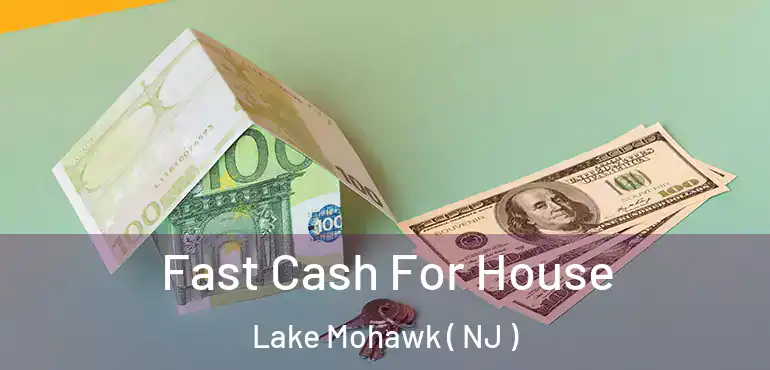 Fast Cash For House Lake Mohawk ( NJ )