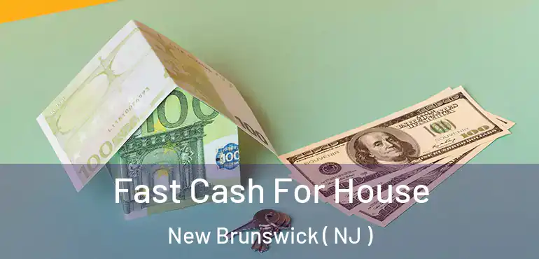  Fast Cash For House New Brunswick ( NJ )