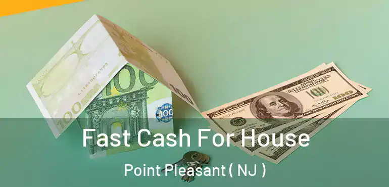  Fast Cash For House Point Pleasant ( NJ )