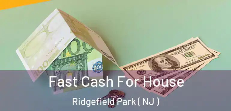  Fast Cash For House Ridgefield Park ( NJ )